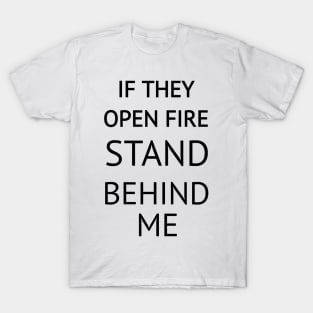 If They Open Fire Stand Behind Me T-Shirt